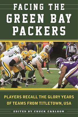Facing the Green Bay Packers: Players Recall the Glory Years of the Team from...by Carlson, Chuck | PB | LikeNew