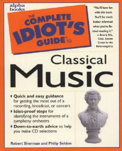 The Complete Idiots Guide to Classical Music By Sherman, Robert - VERY GOOD