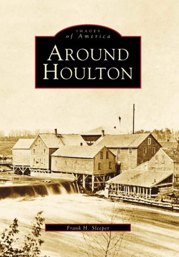 NEW Arcadia Publishing Around Houlton, ME 9780738549248 Images of America Trade
