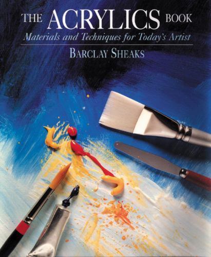 The Acrylics Book: Materials and Techniques for Today's Artist, Sheaks, Barclay,