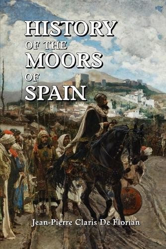 Jean Pierre Claris de Florian History of the Moors of Spain (Paperback)Another great item from Rarewaves USA | Free delivery!