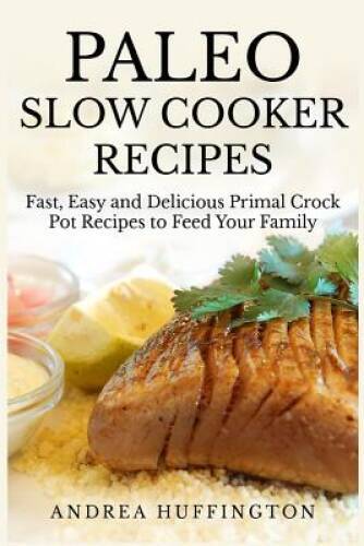 Paleo Slow Cooker Recipes: 65 Fast, Easy and Delicious Primal Crock Pot R - GOOD