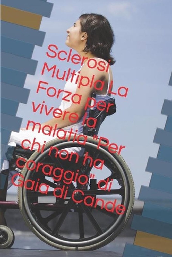 Per chi non ha coraggio di Gaia di Cande: Sclerosi Multipla La forza per vivere