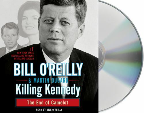 Killing Kennedy : The End of Camelot by Bill O'Reilly and Martin Dugard ...