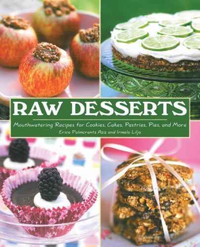 Raw Desserts : Mouthwatering Recipes for Cookies, Cakes, Pastries, Pies, and ...