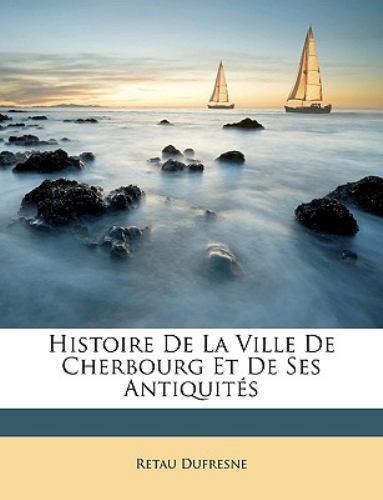 Histoire De La Ville De Cherbourg Et De by Dufresne, Ret, Like New Used, Free...