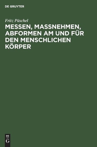 Fritz Püschel Messen, Maßnehmen, Abformen Am Und Für Den Menschlichen (Hardback)