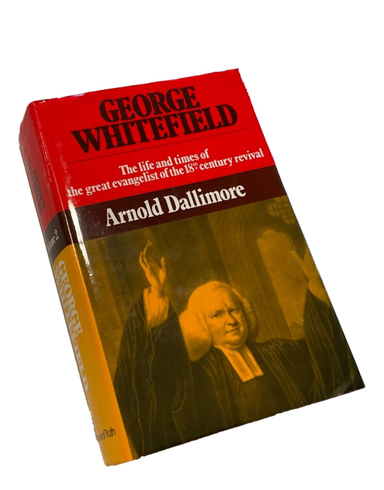 George Whitefield : The Life and Times of the Great Evangelist Arnold Dallimore