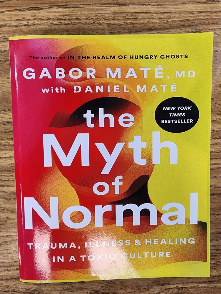 The Myth of Normal: Trauma, Illness, and Healing in a Toxic Culture Gabor Mate