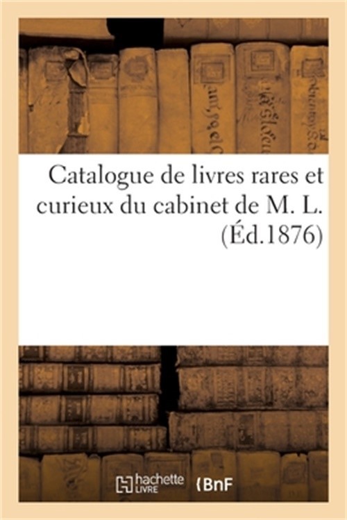 Catalogue de Livres Rares Et Curieux Du Cabinet de M. L. (Paperback or Softback)