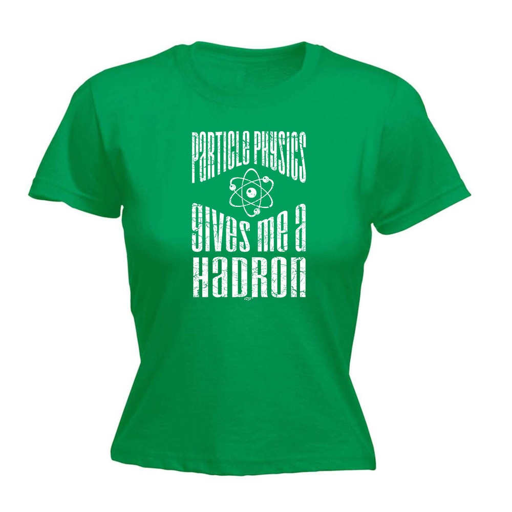 Particle Physics Gives Me A Hadron - Womens T Shirt Funny T-Shirt Gift Novelty