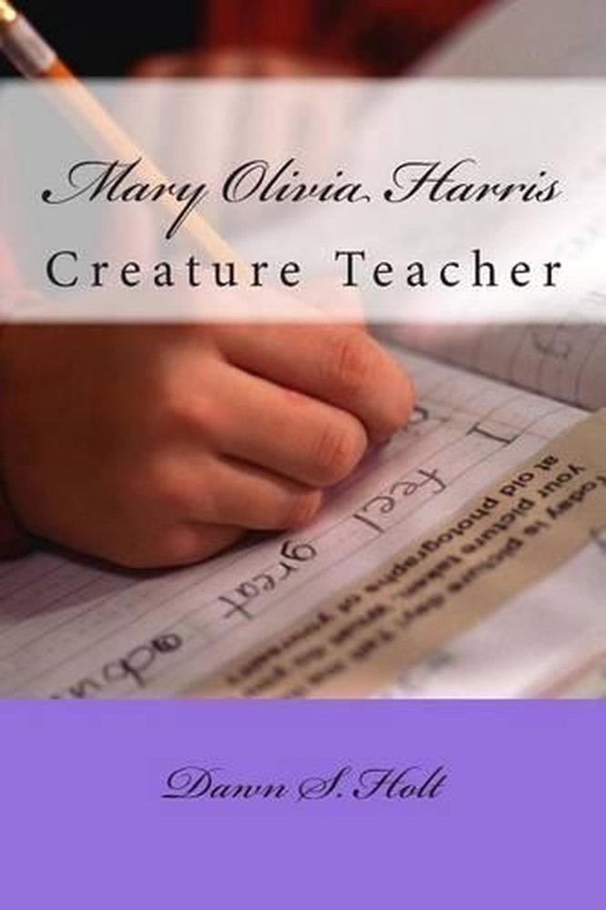 Mary Olivia Harris: Creature Teacher by Dawn S. Holt (English) Paperback Book