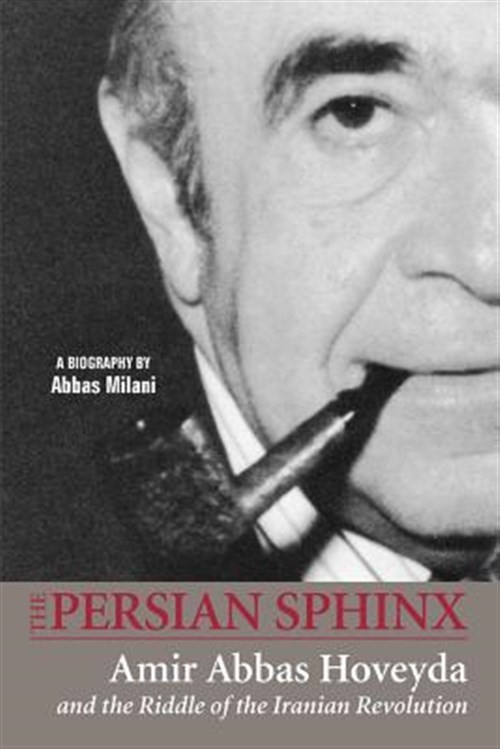 Persian Sphinx : Amir Abbas Hoveyda and the Riddle If the Iranian Revolution,...