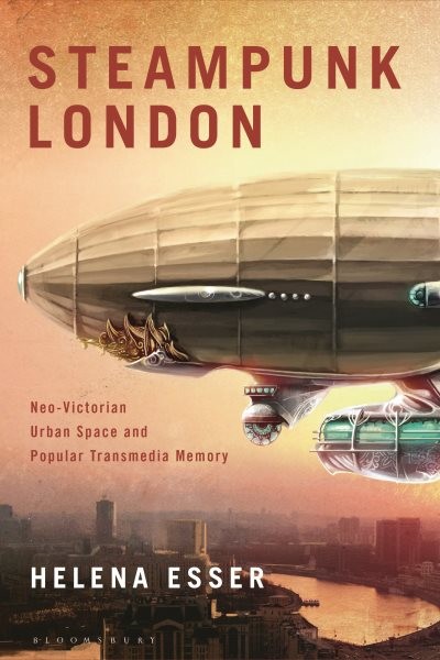 Steampunk London : Neo-victorian Urban Space and Popular Transmedia Memory, P...