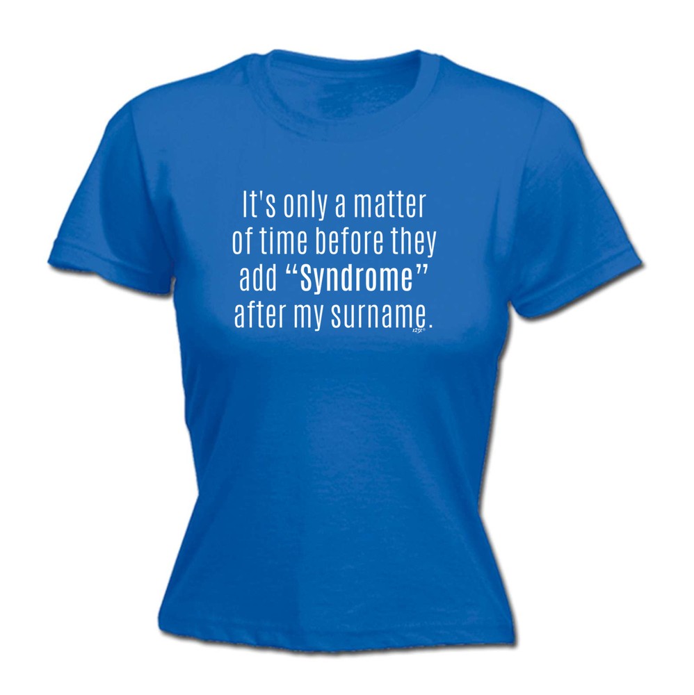 Its Only A Matter Of Time Before They Add Syndrom - Womens T Shirt Funny T-Shirt