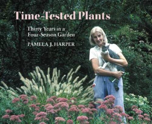Time-Tested Plants: Thirty Years in a Four-Season Garden - Hardcover - VERY GOOD
