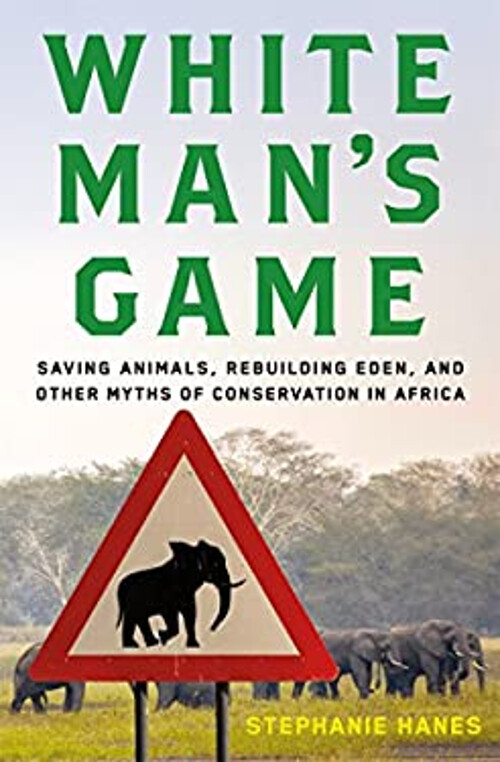 White Man’s Game: Saving Animals Rebuilding Eden and Mythic Conservation
