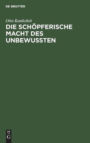 Otto Kankeleit Die Schöpferische Macht Des Unbewussten (Hardback)
