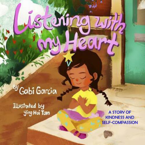 Listening with My Heart: A story of kindness and self-compassion by Garcia, Gabi