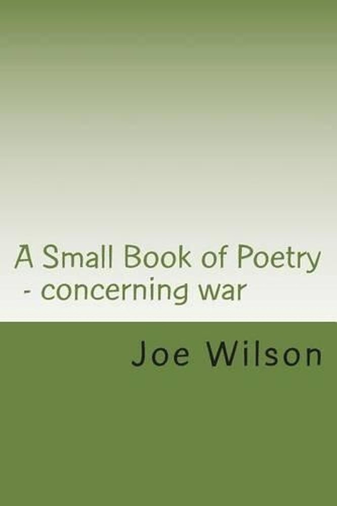 A Small Book of Poetry: Concerning war by Joe Wilson (English) Paperback Book
