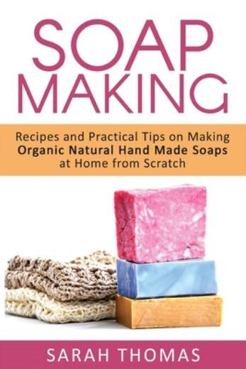 Organic Soap Making Guide with Recipes & Tips by Sarah Thomas 2016 Paperback