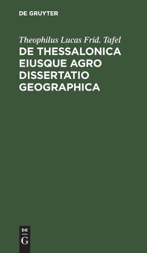 Theophilus Lucas Frid de Thessalonica Eiusque Agro Dissertatio Geogr (Hardback)