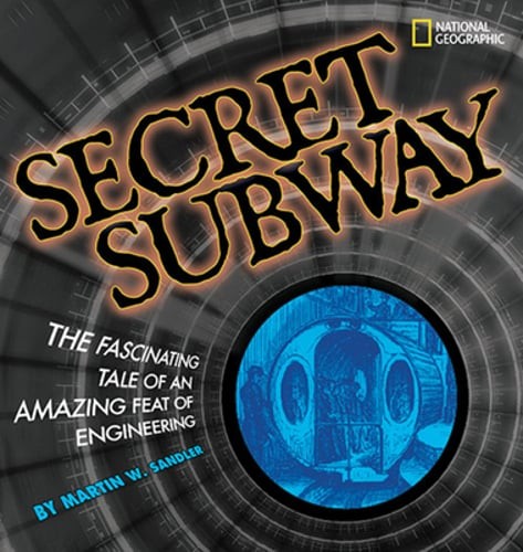 Secret Subway: The Fascinating Tale of an Amazing Feat of Engineering by Sandler