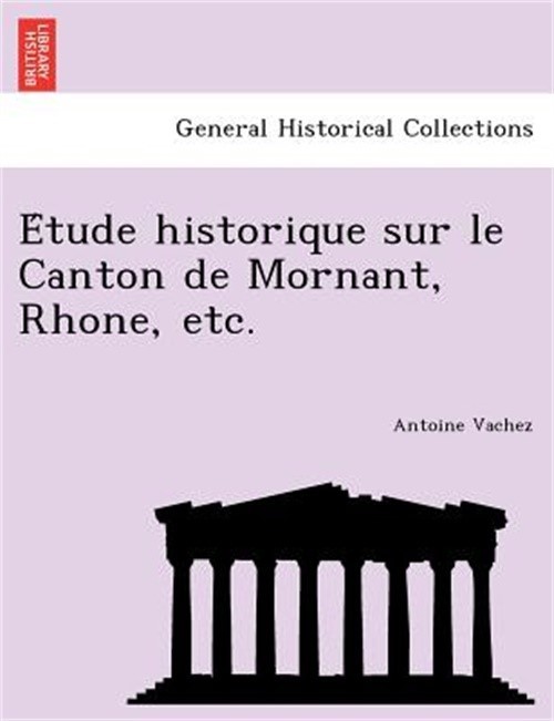 E Tude Historique Sur Le Canton de Mornant, Rhone, Etc. (Paperback or Softback)