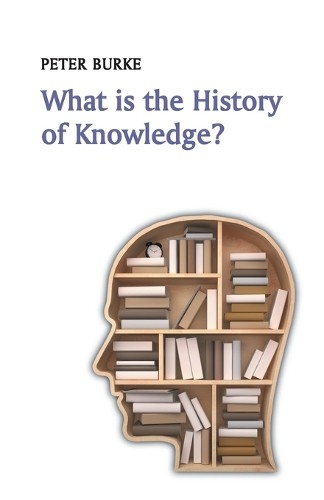 Peter Burke What is the History of Knowledge? (Paperback) What is History?