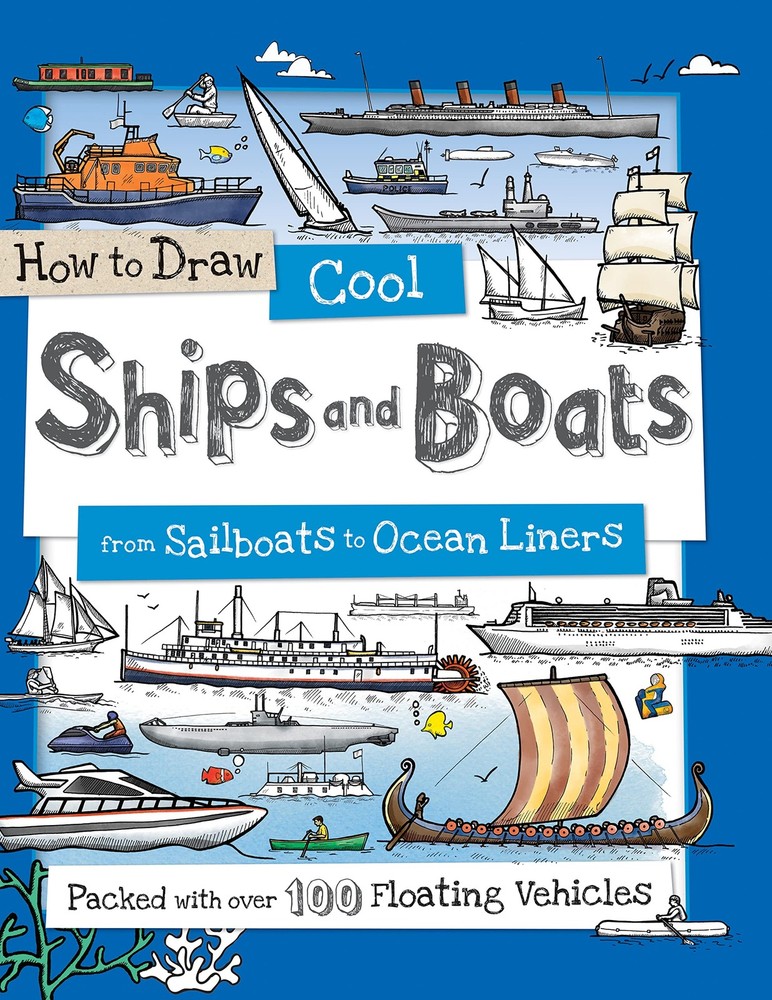 How to Draw Cool Ships and Boats: A Drawing Book for Kids Packed With 100+ Sailb