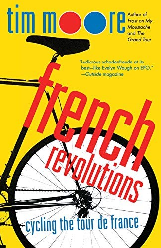 French Revolutions: Cycling the Tour de France By Tim Moore. 978