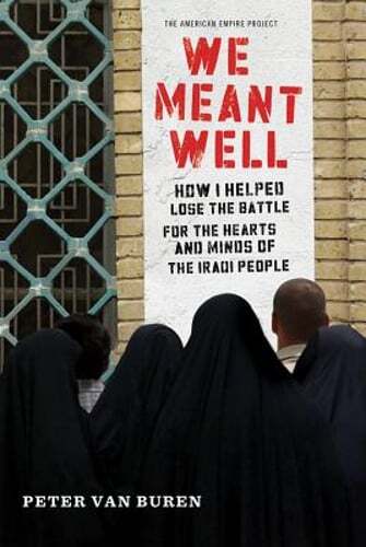 We Meant Well: How I Helped Lose the Battle for the Hearts and Minds of the