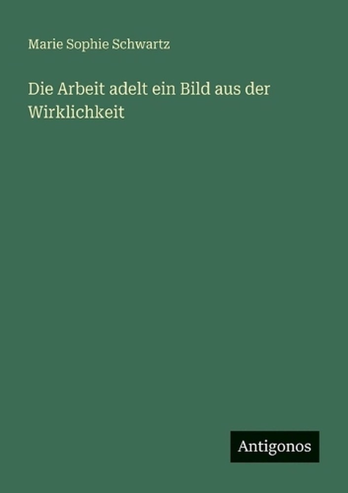 Die Arbeit adelt ein Bild aus der Wirklichkeit by Marie Sophie Schwartz (German)