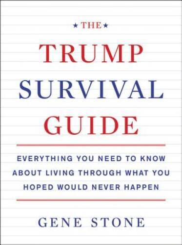 The Trump Survival Guide: Everything You Need to Know About Living Throug - GOOD