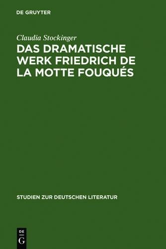 Claudia Stockinger Das dramatische Werk Friedrich de la Motte Fouqués (Hardback)