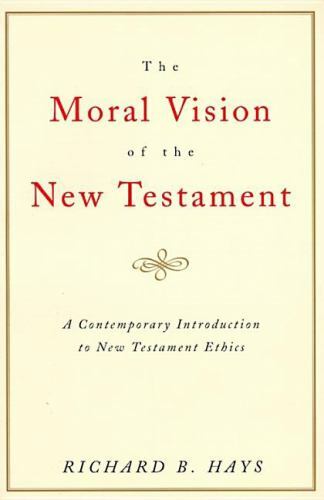 Moral Vision of the New Testament : Community, Cross, New CreationA Contemporary