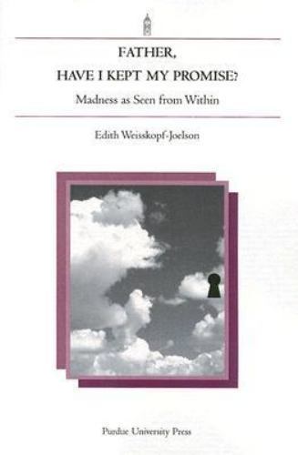 Father, Have I Kept My Promise?: Madness as Seen from Within - Weisskopf-Joelson