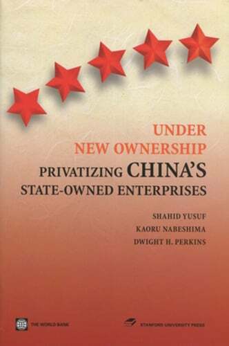 Under New Ownership: Privatizing Chinaas State-Owned Enterprises by Shahid Yusuf