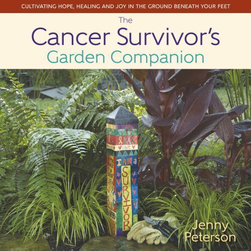 Cancer Survivor's Garden Companion : Cultivating Hope, Healing and Joy in the...