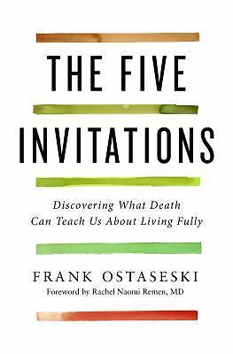 The Five Invitations: Discovering What Death Can Teach Us About Living Fully by