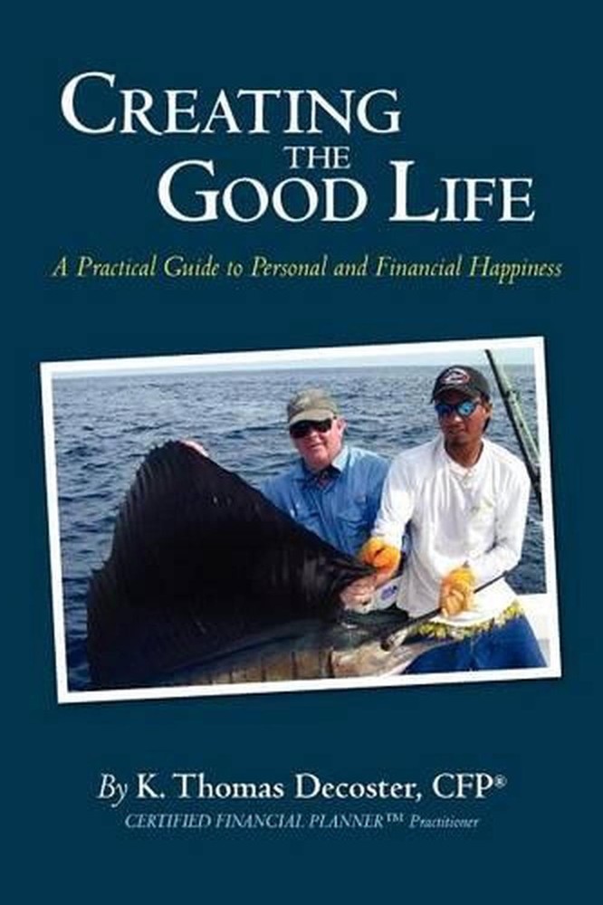 Creating the Good Life: A Practical Guide to Personal and Financial Happiness by