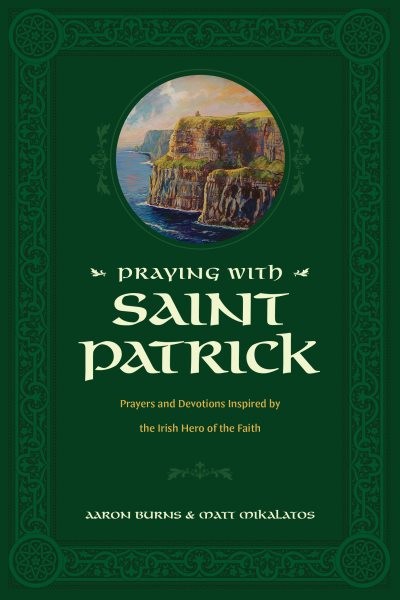 Praying With Saint Patrick : Prayers and Devotions Inspired by the Irish Hero...