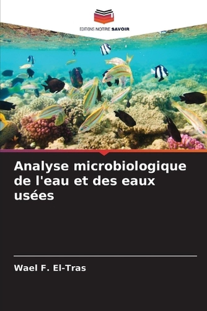 Analyse microbiologique de l'eau et des eaux uses by Wael F. El-Tras (French) Pa