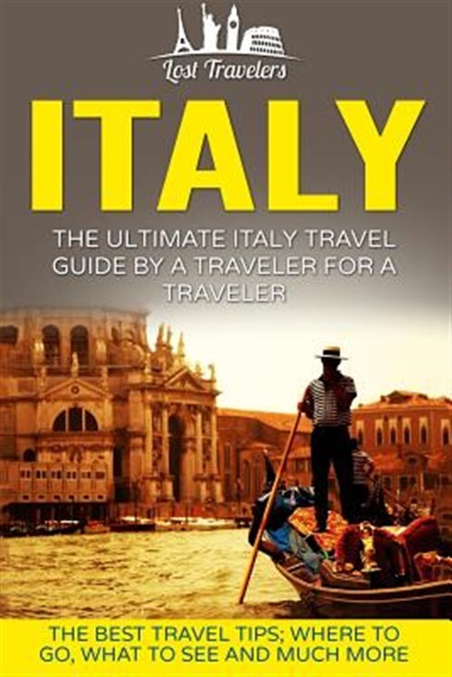 Italy : The Ultimate Italy Travel Guide by a Traveler for a Traveler, Paperba...