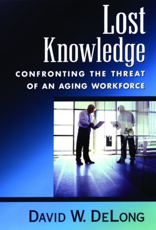 Lost Knowledge : Confronting the Threat of an Aging Workforce Dav