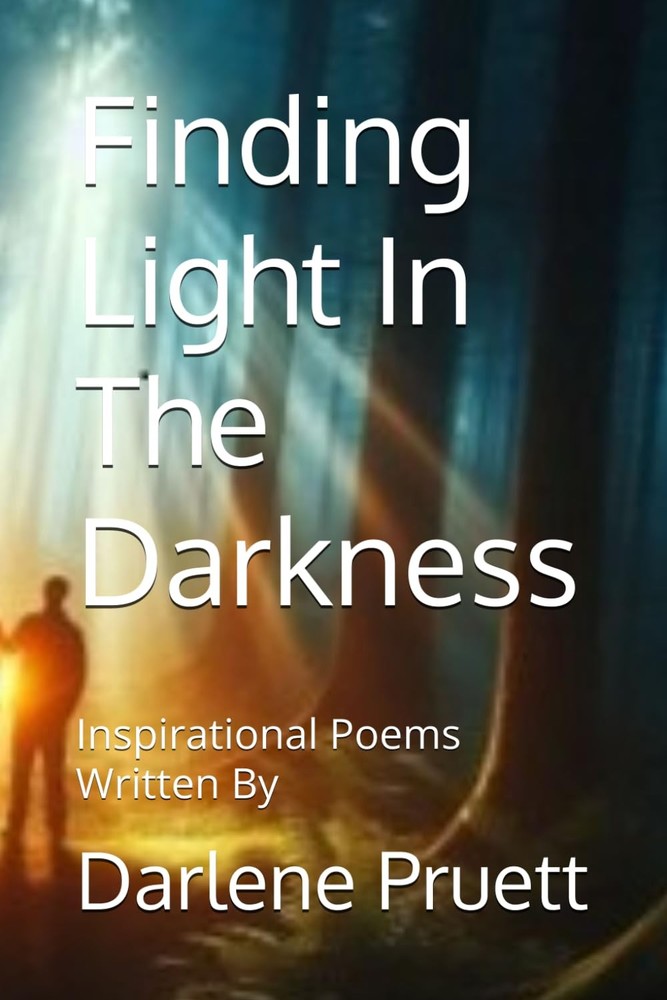 Finding Light In The Darkness: Inspirational Poems Written By Darlene Pruett