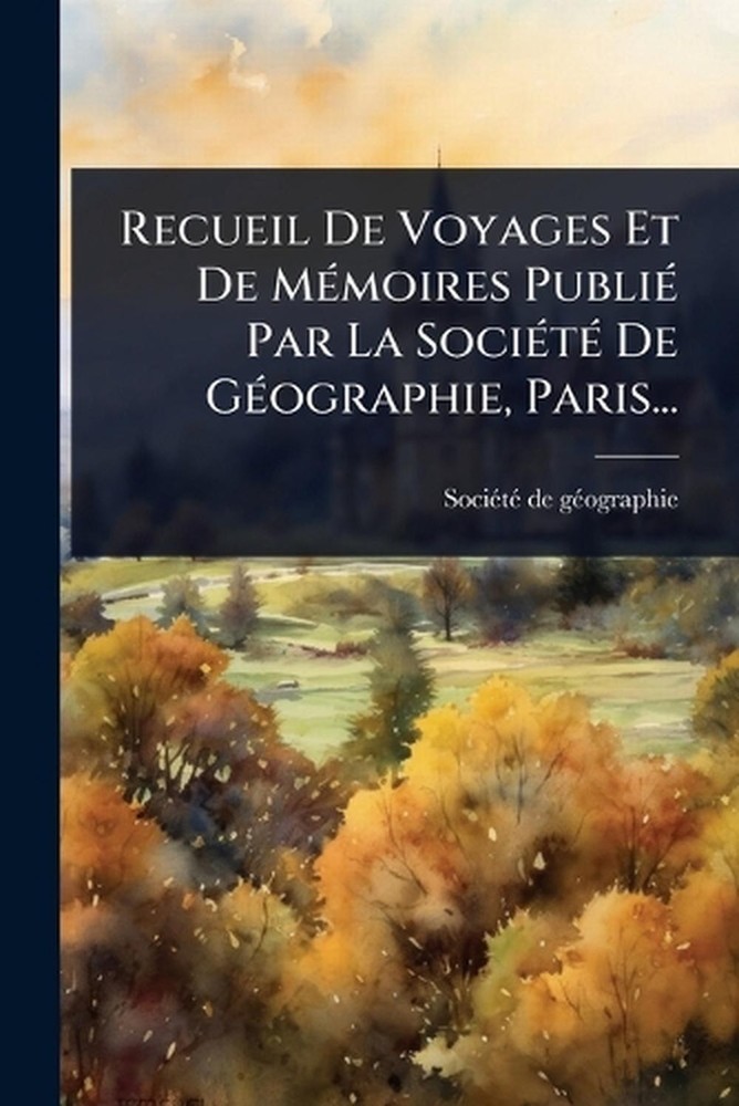 Recueil De Voyages Et De M(c)moires Publi(c) Par La Soci(c)t(c) De G(c)ographie,