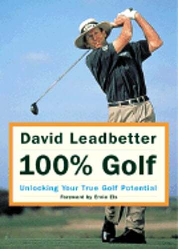 David Leadbetter 100% Golf: Unlocking Your True Golf Potential by Leadbetter