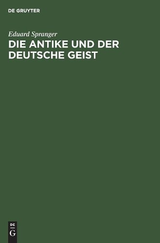 Eduard Spranger Die Antike Und Der Deutsche Geist (Hardback)