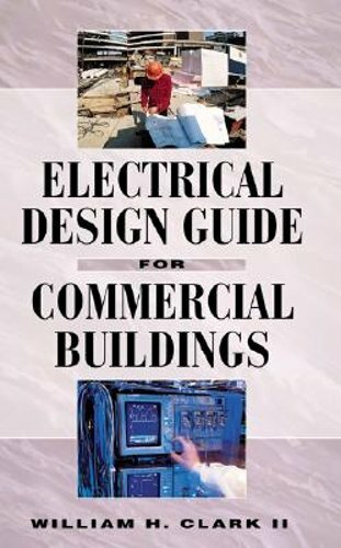 Electrical Design Guide for Commercial Buildings by William H Clark: New